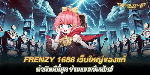 frenzy 1688 เว็บใหญ่ของเเท้ ทำเงินดีที่สุด จ่ายเเบบเรียลไทม์